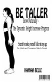 Be Taller Grow Naturally - The Dynamic Height Increase Program Secrets to make yourself Taller at any age For Adults and Youngsters Male & Female (eBook, ePUB)