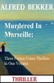 Murdered In Marseille: Three France Crime Thrillers In One Volume (eBook, ePUB)