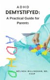 ADHD DE-MYSTIFY-ED: A Practical Guide for Parents (eBook, ePUB) ADHD DE-MYSTIFY-ED: A Practical Guide for Parents (eBook, ePUB)