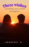 THREE WISHES: A good family, peace of mind and happiness (eBook, ePUB)