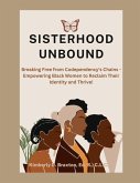 Sisterhood Unbound: Breaking Free from Codependency's Chains - Empowering Black Women to Reclaim Their Identity and Thrive (eBook, ePUB)