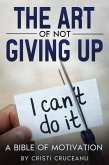 The Art Of Not Giving Up! (eBook, ePUB) The Art Of Not Giving Up! (eBook, ePUB)