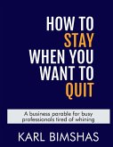 How To Stay When You Want To Quit (eBook, ePUB)