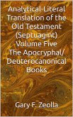 Analytical-Literal Translation of the Old Testament (Septuagint) Volume Five: The Apocryphal/ Deuterocanonical Books (eBook, ePUB)