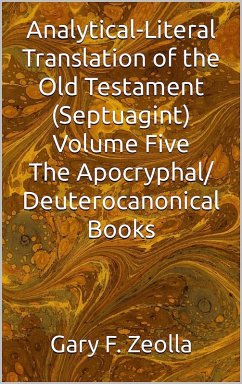 Analytical-Literal Translation of the Old Testament (Septuagint) Volume Five: The Apocryphal/ Deuterocanonical Books (eBook, ePUB) - Zeolla, Gary F.