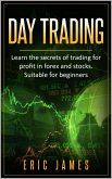 Day Trading: Learn the Secrets of Trading for Profit in Forex and Stocks. Suitable for Beginners. (eBook, ePUB)