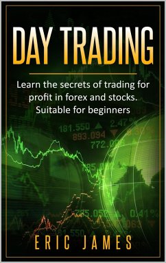 Day Trading: Learn the Secrets of Trading for Profit in Forex and Stocks. Suitable for Beginners. (eBook, ePUB) - James, Eric