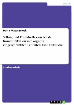 Selbst-, und Fremdreflexion bei der Kommunikation mit kognitiv eingeschränkten Patienten. Eine Fallstudie (eBook, PDF) - Matuszewski, Daria