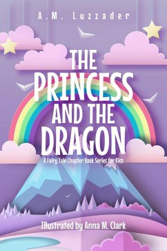 The Princess and the Dragon A Fairy Tale Chapter Book Series for Kids (eBook, ePUB) - Luzzader, A. M.