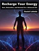 Recharge Your Energy : Rest, Relaxation, and Renewal for a Balanced Life (eBook, ePUB) Recharge Your Energy : Rest, Relaxation, and Renewal for a Balanced Life (eBook, ePUB)