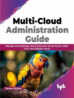 Multi-Cloud Administration Guide: Manage and optimize cloud resources across Azure, AWS, GCP, and Alibaba Cloud (eBook, ePUB) - Mulder, Jeroen