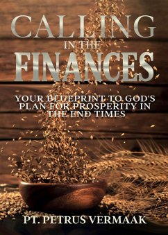 Calling In The Finances: Your Blueprint to God's Plan for Prosperity in the End Times (End Time World Revival, #1) (eBook, ePUB) - Vermaak, Petrus