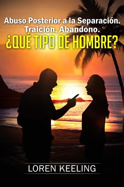 Abuso posterior a la separación Traición y abandono ¿Qué tipo de hombre? (eBook, ePUB)