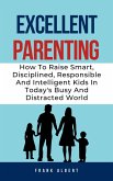 Excellent Parenting: How To Raise Smart, Disciplined, Responsible And Intelligent Kids In Today's Busy And Distracted World (eBook, ePUB)