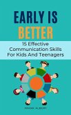 Early Is Better: 15 Effective Communication Skills For Kids And Teenagers (eBook, ePUB) Early Is Better: 15 Effective Communication Skills For Kids And Teenagers (eBook, ePUB)