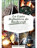 La Guía Definitiva de Bushcraft: Aprenda el Arte de la Supervivencia en la Naturaleza y Redescubra su Conexión con la Naturaleza. Purificación del Agua, Primeros Auxilios y Construcción de Refugios (eBook, ePUB)