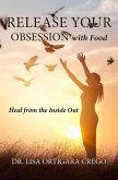 Release Your Obsession With Food: Heal From the Inside Out (Release Your Obsession Series, #1) (eBook, ePUB)