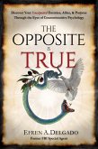 The Opposite is True: Discover Your Unexpected Enemies, Allies, & Purpose Through the Eyes of Counter-Intuitive Psychology (eBook, ePUB)