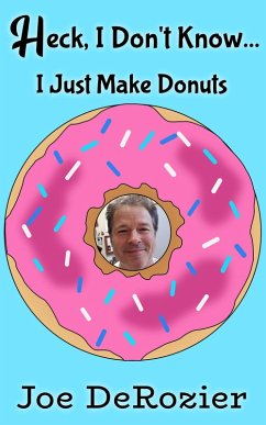 Heck, I Don't Know... I Just Make Donuts (Tales From Behind the Bakery Door, #1) (eBook, ePUB) - Derozier, Joe