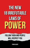 The New 18 Irrefutable Laws Of Power: Follow Them And People Will Respect You (eBook, ePUB)