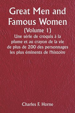 Great Men and Famous Women (Volume 1) Une série de croquis à la plume et au crayon de la vie de plus de 200 des personnages les plus éminents de l'histoire - Horne, Charles F.