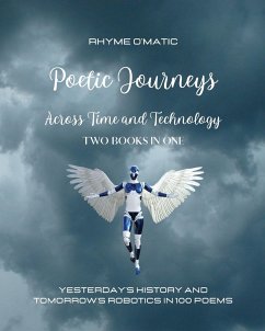 Poetic Journeys Across Time and Technology - Two Books in One: Yesterday's History and Tomorrow's Robotics in 100 Poems - O'Matic, Rhyme