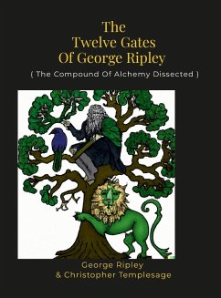 The Twelve Gates Of George Ripley: ( The Compound Of Alchemy Dissected ) - George Ripley; Christopher Templesage; Jones, Christopher Templesage