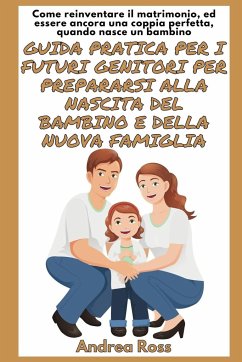 Guida Pratica per i Futuri Genitori per prepararsi alla nascita del Bambino e della nuova Famiglia - Ross, Andrea