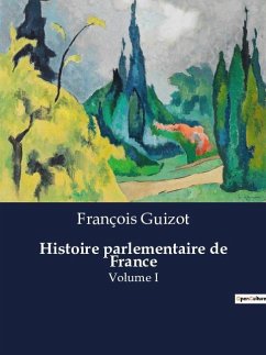 Histoire parlementaire de France - Guizot, François