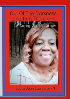 Out Of The Darkness and Into The Light - A Caregiver's Journey - Egwuatu, Laura