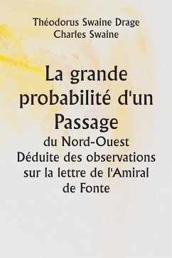 La grande probabilité d'un Passage du Nord-Ouest Déduite des observations sur la lettre de l'Amiral de Fonte - Drage, Théodorus Swaine; Swaine, Charles