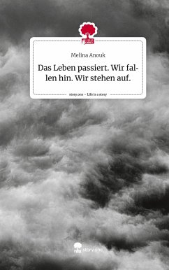 Das Leben passiert. Wir fallen hin. Wir stehen auf.. Life is a Story - story.one - Anouk, Melina