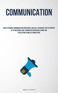 Communication: How To Enhance Communication Proficiency And Self-assurance For The Purpose Of Establishing Long-standing Interpersona - Crawford, Mathew