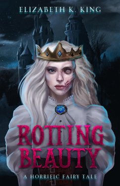 Rotting Beauty (Horrific Fairy Tales, #1) (eBook, ePUB) - King, Elizabeth K.