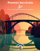 Pontes incríveis - Livro de colorir para entusiastas da arquitetura