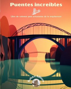 Puentes increíbles - Libro de colorear para entusiastas de la arquitectura - Editions, Builtart