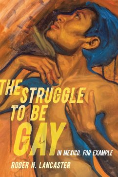 The Struggle to Be Gay-in Mexico, for Example (eBook, ePUB) - Lancaster, Roger N.