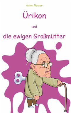 Ürikon und die ewigen Großmütter - Maurer, Anton