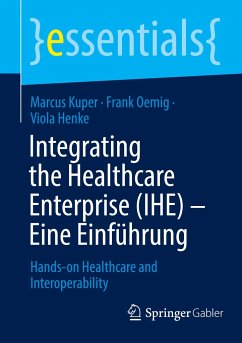 Integrating the Healthcare Enterprise (IHE) ¿ Eine Einführung - Kuper, Marcus;Oemig, Frank;Henke, Viola