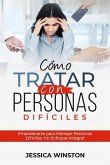 CÓMO TRATAR CON PERSONAS DIFÍCILES: Empoderarse para Manejar Personas Difíciles (eBook, ePUB)
