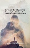 Beyond the Shadows: Conquering Overthinking and Embracing a Life of Empowerment (eBook, ePUB) Beyond the Shadows: Conquering Overthinking and Embracing a Life of Empowerment (eBook, ePUB)