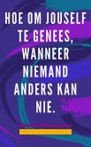 Hoe om Jouself te Genees, Wanneer Niemand Anders kan nie. (eBook, ePUB)