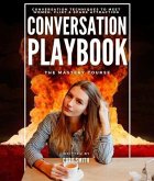 The Conversation Playbook: How to Talk & Flirt With Women Anytime & Anywhere: How to Talk & Flirt (eBook, ePUB)
