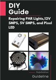 DIY Guide: Repairing PAR Lights, 12V SMPS, 5V SMPS, and Pixel LED (eBook, ePUB)