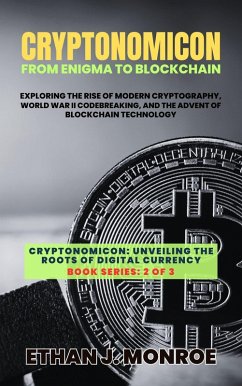 Cryptonomicon: From Enigma to Blockchain: Exploring the Rise of Modern Cryptography, World War II Codebreaking, and the Advent of Blockchain Technology (Cryptonomicon: Unveiling the Roots of Digital Currency, #2) (eBook, ePUB) - Monroe, Ethan J.
