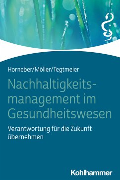 Nachhaltigkeitsmanagement im Gesundheitswesen (eBook, ePUB) - Horneber, Markus; Möller, Claudia; Tegtmeier, Christine