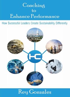 Coaching To Enhance Performance®: How Successful Leaders Create Sustainability Differently (eBook, ePUB) - Gonzalez, Rey