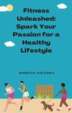 Fitness Unleashed: Spark Your Passion for a Healthy Lifestyle (eBook, ePUB)