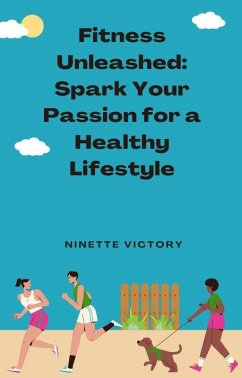 Fitness Unleashed: Spark Your Passion for a Healthy Lifestyle (eBook, ePUB) - Victory, Ninette