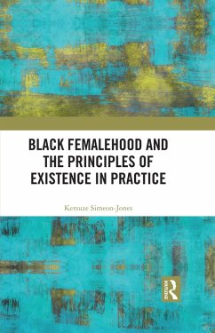 Black Femalehood and the Principles of Existence in Practice (eBook, ePUB) - Simeon-Jones, Kersuze
